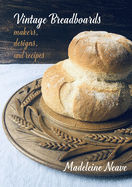 Vintage Breadboards: Makers, Designs & Recipes