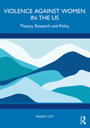 Violence Against Women in the Us: Theory, Research and Policy