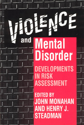 Violence and Mental Disorder: Developments in Risk Assessment - Monahan, John (Editor), and Steadman, Henry J (Editor)