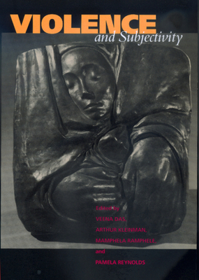 Violence and Subjectivity - Das, Veena (Editor), and Kleinman, Arthur (Editor), and Ramphele, Mamphela (Editor)