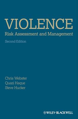 Violence Risk - Assessment and Management: Advances Through Structured Professional Judgement and Sequential Redirections - Webster, Christopher D., and Haque, Quazi, and Hucker, Stephen J.