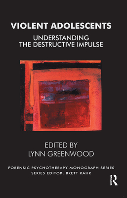 Violent Adolescents: Understanding the Destructive Impulse - Greenwood, Lynn (Editor)