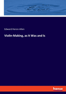 Violin-Making, as It Was and is