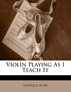 Violin Playing as I Teach It