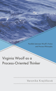 Virginia Woolf as a Process-Oriented Thinker: Parallels between Woolf's Fiction and Process Philosophy