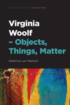 Virginia Woolf - Objects, Things, Matter - Mattison, Laci (Editor)
