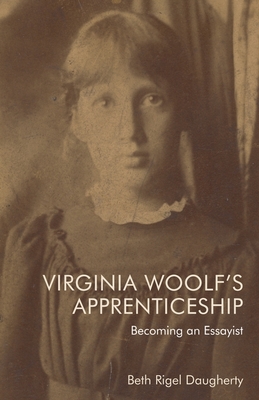 Virginia Woolf's Apprenticeship: Becoming an Essayist - Daugherty, Beth Rigel