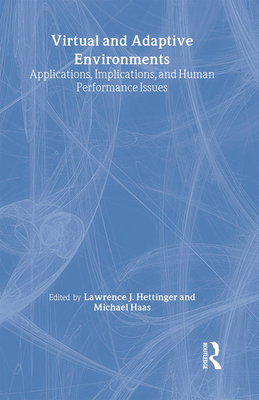 Virtual and Adaptive Environments: Applications, Implications, and Human Performance Issues - Hettinger, Lawrence J (Editor), and Haas, Michael W (Editor)
