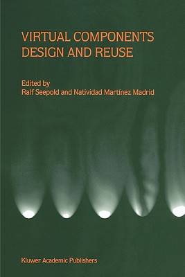 Virtual Components Design and Reuse - Seepold, Ralf (Editor), and Martinez Madrid, Natividad (Editor)