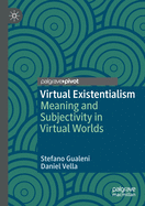 Virtual Existentialism: Meaning and Subjectivity in Virtual Worlds