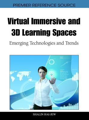 Virtual Immersive and 3D Learning Spaces: Emerging Technologies and Trends - Hai-Jew, Shalin (Editor)
