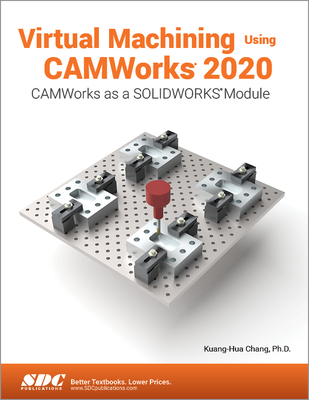 Virtual Machining Using CAMWorks 2020 - Chang, Kuang-Hua