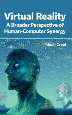 Virtual Reality: A Broader Perspective of Human-Computer Synergy - Creel, Josh (Editor)