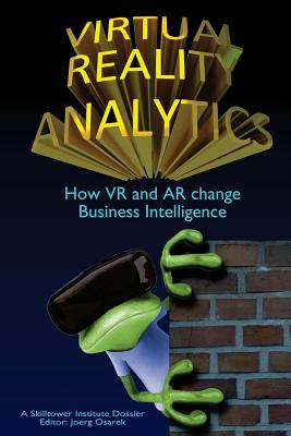 Virtual Reality Analytics: How VR and AR change Business Intelligence - Frisch, Carsten, and Izdebski, Krzysztof, and Legkov, Petr