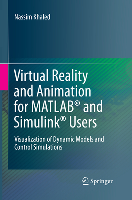 Virtual Reality and Animation for Matlab(r) and Simulink(r) Users: Visualization of Dynamic Models and Control Simulations - Khaled, Nassim, Dr.