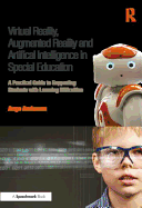 Virtual Reality, Augmented Reality and Artificial Intelligence in Special Education: A Practical Guide to Supporting Students with Learning Differences