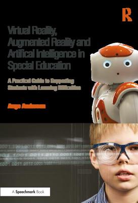 Virtual Reality, Augmented Reality and Artificial Intelligence in Special Education: A Practical Guide to Supporting Students with Learning Differences - Anderson, Ange