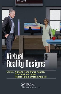 Virtual Reality Designs - Negr�n, Adriana Pe�a P�rez (Editor), and L�pez, Graciela Lara (Editor), and Aguirre, H�ctor Rafael Orozco (Editor)