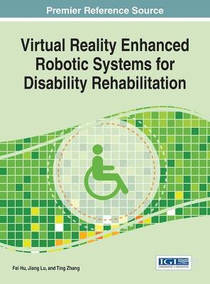 Virtual Reality Enhanced Robotic Systems for Disability Rehabilitation - Hu, Fei (Editor), and Lu, Jiang (Editor), and Zhang, Ting (Editor)