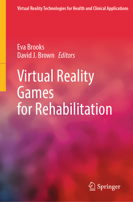 Virtual Reality Games for Rehabilitation - Brooks, Eva (Editor), and Brown, David J. (Editor)