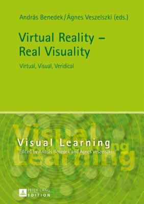 Virtual Reality - Real Visuality: Virtual, Visual, Veridical - Benedek, Andr�s, and Veszelszki, �gnes