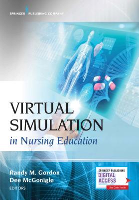 Virtual Simulation in Nursing Education - Gordon, Randy M Dnp, and McGonigle, Dee, PhD, RN, CNE, Faan