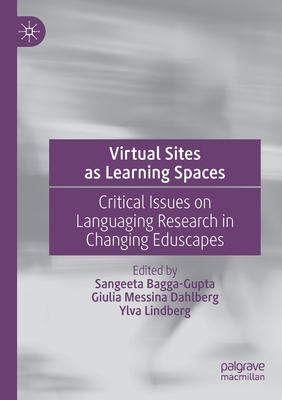 Virtual Sites as Learning Spaces: Critical Issues on Languaging Research in Changing Eduscapes - Bagga-Gupta, Sangeeta (Editor), and Messina Dahlberg, Giulia (Editor), and Lindberg, Ylva (Editor)