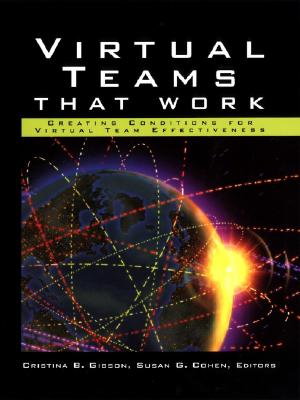 Virtual Teams That Work: Creating Conditions for Virtual Team Effectiveness - Gibson, Cristina B (Editor), and Cohen, Susan G (Editor)