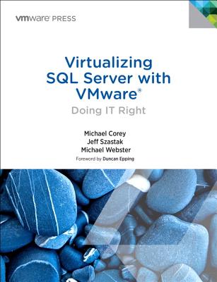 Virtualizing SQL Server with VMware: Doing IT Right - Corey, Michael, and Szastak, Jeff, and Webster, Michael