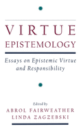 Virtue Epistemology: Essays in Epistemic Virtue and Responsibility