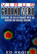 Virus Ground Zero: Stalking the Killer Viruses with the Centers for Disease Control