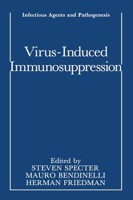 Virus-Induced Immunosuppression - Specter, Steven (Editor), and Bendinelli, Mauro (Editor), and Friedman, Herman (Editor)