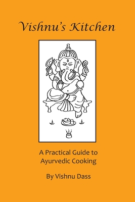 Vishnu's Kitchen: A Practical Guide to Ayurvedic Cooking - Dass, Vishnu