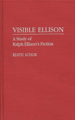 Visible Ellison: A Study of Ralph Ellison's Fiction - Schor, Edith