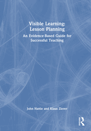 Visible Learning: Lesson Planning: An Evidence-Based Guide for Successful Teaching