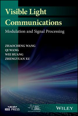 Visible Light Communications: Modulation and Signal Processing - Wang, Zhaocheng, and Wang, Qi, and Huang, Wei
