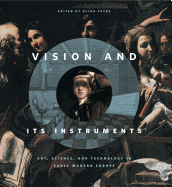 Vision and Its Instruments: Art, Science, and Technology in Early Modern Europe