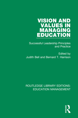 Vision and Values in Managing Education: Successful Leadership Principles and Practice - Bell, Judith (Editor), and Harrison, Bernard T. (Editor)