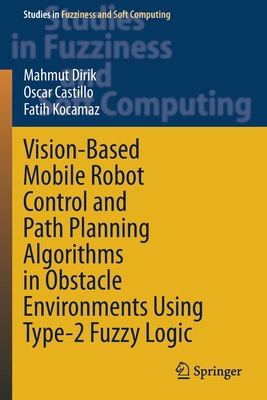 Vision-Based Mobile Robot Control and Path Planning Algorithms in Obstacle Environments Using Type-2 Fuzzy Logic - Dirik, Mahmut, and Castillo, Oscar, and Kocamaz, Fatih
