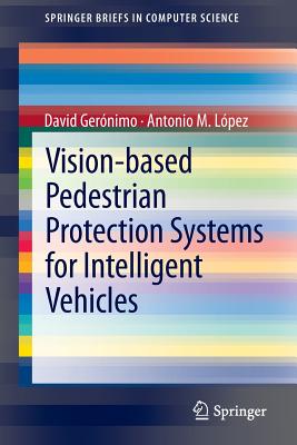 Vision-based Pedestrian Protection Systems for Intelligent Vehicles - Ger�nimo, David, and L�pez, Antonio M.