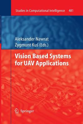 Vision Based Systemsfor Uav Applications - Nawrat, Aleksander (Editor), and Ku , Zygmunt (Editor)
