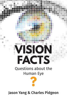 Vision Facts: Questions about the Human Eye - Yang, Jason, and Pidgeon, Charles