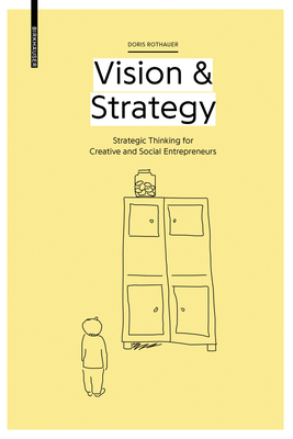 Vision & Strategy: Strategic Thinking for Creative and Social Entrepreneurs - Rothauer, Doris