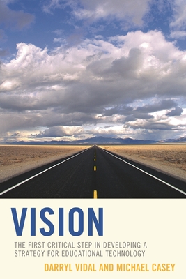 Vision: The First Critical Step in Developing a Strategy for Educational Technology - Vidal, Darryl, and Casey, Michael