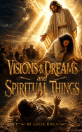 Visions & Dreams and Spiritual Things