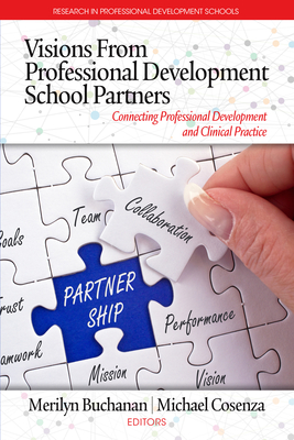 Visions from Professional Development School Partners: Connecting Professional Development and Clinical Practice - Cosenza, Michael N. (Editor), and Buchanan, Merilyn (Editor)