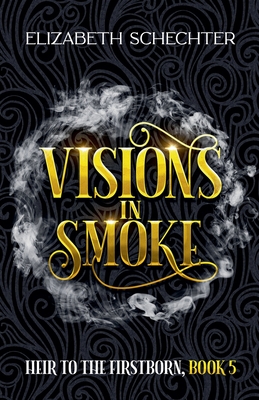 Visions in Smoke - Schechter, Elizabeth