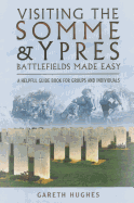 Visiting the Somme and Ypres Battlefields Made Easy: A Helpful Guide Book for Groups and Individuals
