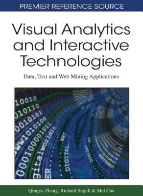 Visual Analytics and Interactive Technologies: Data, Text and Web Mining Applications - Zhang, Qingyu (Editor), and Segall, Richard S (Editor), and Cao, Mei (Editor)