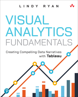 Visual Analytics Fundamentals: Creating Compelling Data Narratives with Tableau - Ryan, Lindy